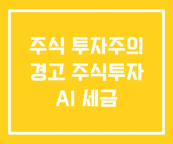 주식 투자주의 경고 주식투자 AI 세금
