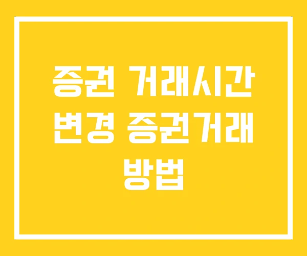 증권 거래시간 변경 증권거래 방법