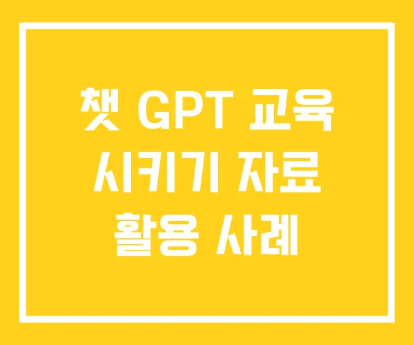 챗 GPT 교육 시키기 자료 활용 사례 챗 GPT 교육 시키기 자료 활용 사례