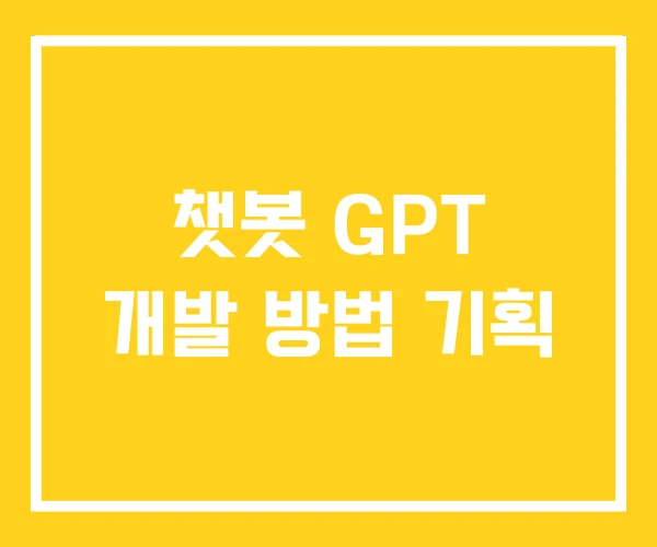 챗봇 GPT 개발 방법 기획 챗봇 GPT 개발 방법 기획