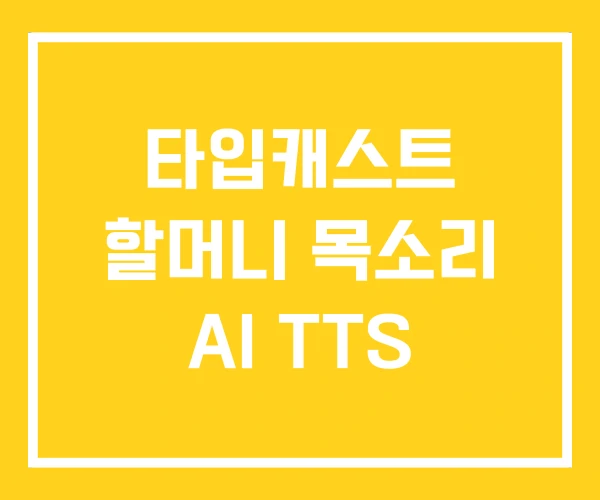 타입캐스트 할머니 목소리 AI TTS