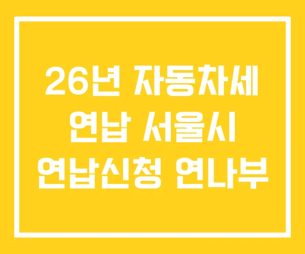 26년 자동차세 연납 서울시 연납신청 연나부 26년 자동차세 연납 서울시 연납신청 연나부