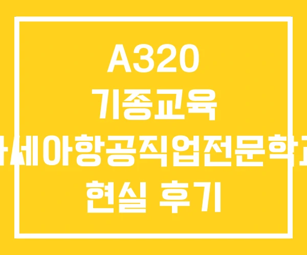 A320 기종교육 아세아항공직업전문학교 현실 후기 A320 기종교육 아세아항공직업전문학교 현실 후기