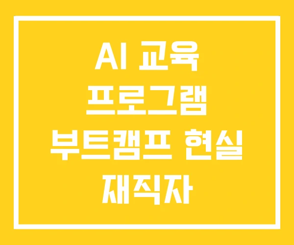 AI 교육 프로그램 부트캠프 현실 재직자 AI 교육 프로그램 부트캠프 현실 재직자