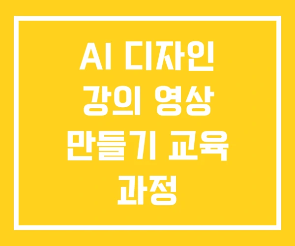 AI 디자인 강의 영상 만들기 교육 과정