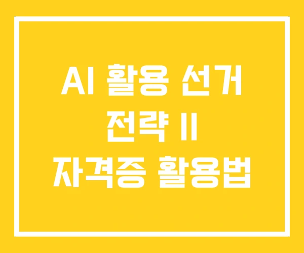 AI 활용 선거 전략 II 자격증 활용법