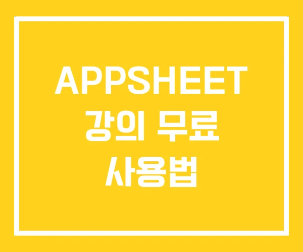 APPSHEET 강의 무료 사용법