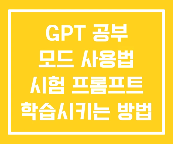 GPT 공부 모드 사용법 시험 프롬프트 학습시키는 방법 GPT 공부 모드 사용법 시험 프롬프트 학습시키는 방법