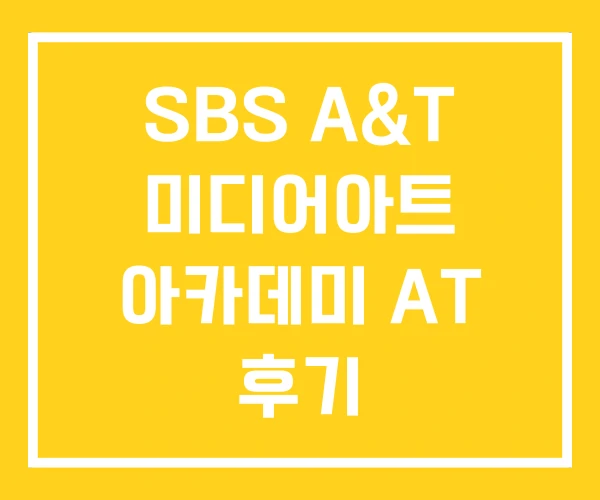 SBS A&T 미디어아트 아카데미 AT 후기