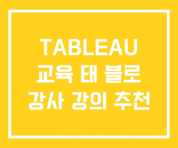 TABLEAU 교육 태 블로 강사 강의 추천 TABLEAU 교육 태 블로 강사 강의 추천