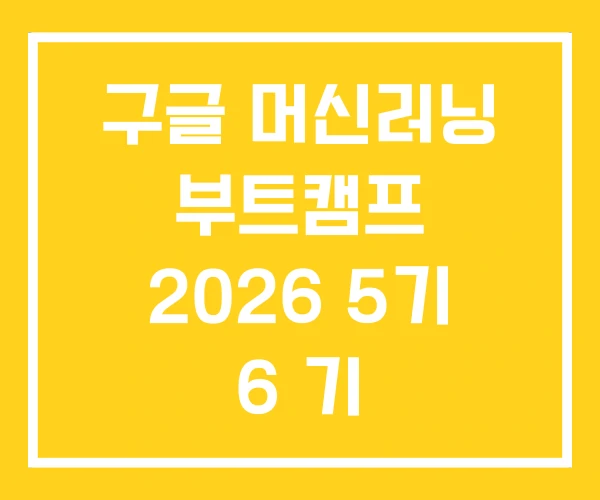 구글 머신러닝 부트캠프 2026 5기 6 기 구글 머신러닝 부트캠프 2026 5기 6 기